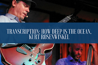 Transcription: How Deep Is The Ocean Solo as performed by Kurt Rosenwinkel