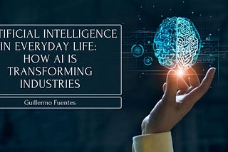 Artificial Intelligence in Everyday Life: How AI is Transforming Industries