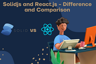 Solidjs and React.js — Difference and Comparison