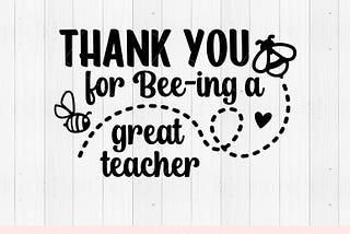 Thank you for bee-ing a great teacher svg for cricut, educator gift from kids,  teacher gift, teacher appreciation, thanks for being great