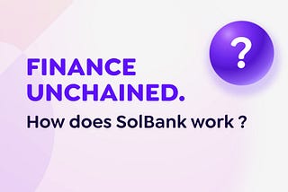 Finance Unchained — How does SolBank work ?