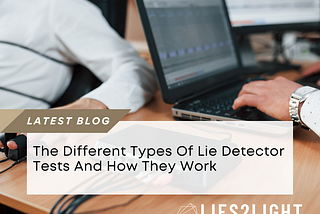 The different types of Lie Detector Tests and How They Work