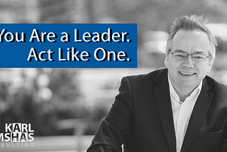You Are a Leader. Act Like One. by Karl Bimshas