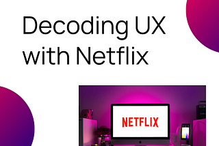 Decoding User Experience with Netflix
