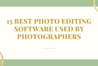 15 Best Photo Editing Software Used By Photographers