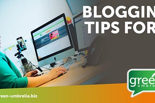 Blogging Tips For… — Green Umbrella Marketing