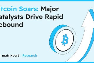 Bitcoin Soars: Major Catalysts Drive Rapid Rebound | Matrixport Research