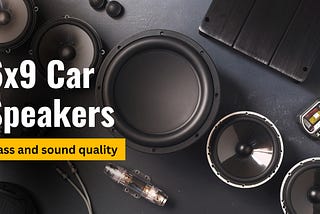 Best 6x9 car speakers for bass and sound quality