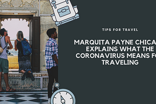 Marquita Payne Chicago Explains What the Coronavirus Means for Traveling