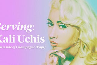 Serving: Kali Uchis With a Side of Champagne (Papi)