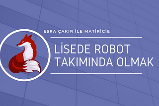 Lisede Robot Takımında Olmak |3|