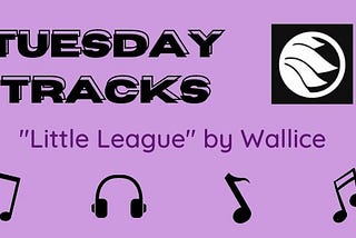 Tuesday Tracks: “Little League” by Wallice