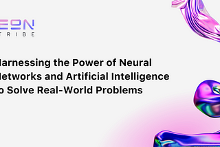 Harnessing the Power of Neural Networks and Artificial Intelligence to Solve Real-World Problems