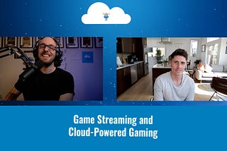 CGN7 — Cloud Gaming Notes Episode 7 — Game Streaming and Cloud-Powered Gaming