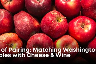 Art of Pairing: Matching Washington Apples with Cheese & Wine
