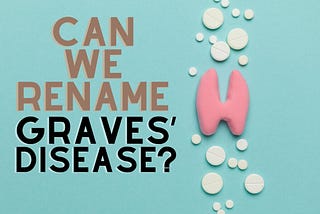 Can We Re-Name Graves’ Disease?