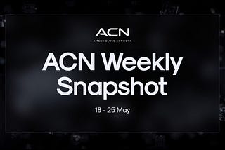 📰 ACN: Weekly Snapshot! — 18th May — 25th May!