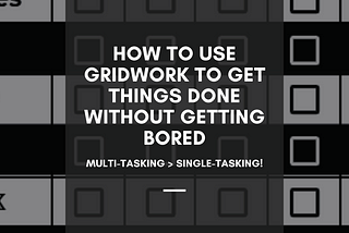 How to Use Gridwork to Get Things Done Without Getting Bored