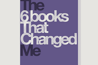 The 6 books that changed me
