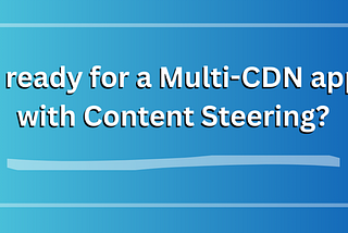 Are we ready for Multi-CDN with Content Steering?