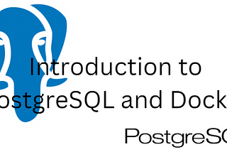 Introduction to PostgreSQL and Docker: A Comprehensive Guide