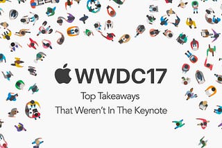 Top Takeaways from WWDC 2017 that Weren’t in the Keynote