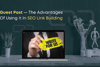 Guest Post — The Advantages Of Using It In SEO Link Building