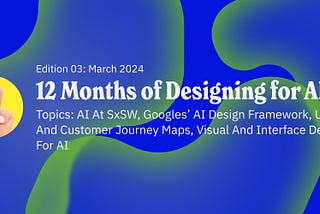 AI at SxSW, Googles’ AI Design framework, User and customer journey maps, Visual and interface…