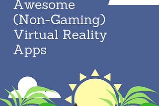 7 Awesome (Non-Gaming) VR Apps