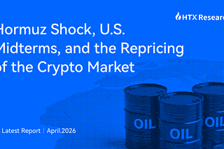 HTX Research New Report：Hormuz Shock, U.S. Midterms, and the Repricing of the Crypto Market
