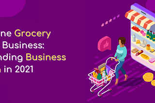 Online Grocery Delivery Business: Trending Business Idea in 2021