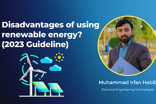 What are the disadvantages of using renewable energy? (2023 Guideline)