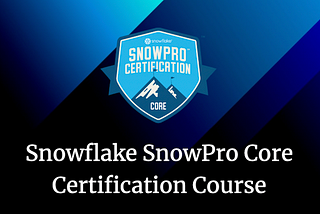 Snowflake SnowPro Core Certification Course.