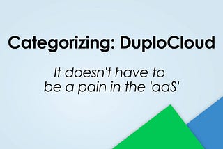 Categorizing DuploCloud — It doesn’t have to be a pain in the ‘aaS’