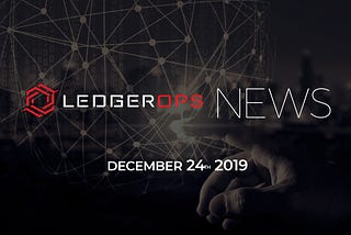 Last Week In CyberSecurity News — December 24, 2019 — LedgerOps