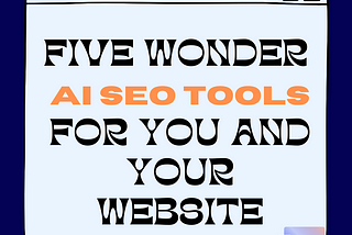 FIVE INCREDIBLE AI-POWERED SEO TOOLS TO INCREASE THE SUCCESS OF YOUR WEBSITE.