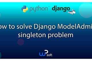 How to solve the singleton problem in Django ModelAdmin.