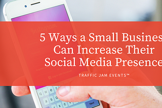 5 Ways a Small Business Can Increase Their Social Media Presence