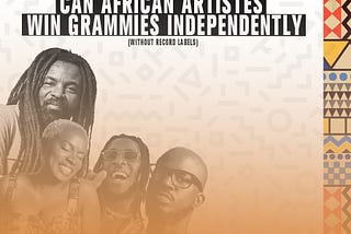 CAN AFRICAN ARTISTE’S WIN GRAMMYS INDEPENDENTLY?