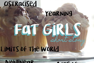 My Inspiration for “Fat Girls”