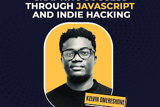 Kelvin Omereshone: Crafting Success through JavaScript and Indie Hacking