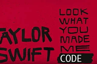Dear Taylor Swift, #LookWhatYouMadeMeCode