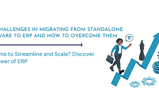 Top Challenges in Migrating from Standalone Software to ERP and How to Overcome Them