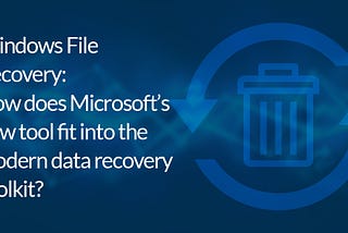 Windows File Recovery: How does Microsoft’s new tool fit into the modern data recovery toolkit?