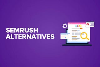 Check Out These 10 Semrush Alternatives That Are Cheaper