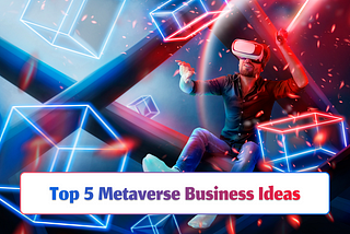 Top 5 Metaverse business ideas in 2023