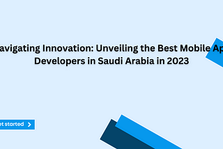 Navigating Innovation: Unveiling the Best Mobile App Developers in Saudi Arabia in 2023