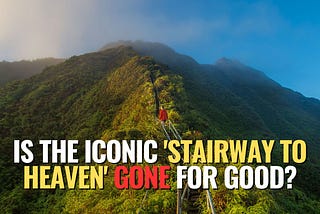 The famous “Stairway to Heaven” will be dismantled due to tourists’ behavior.