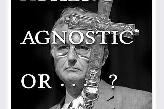 “Atheist, Agnostic or… ?”