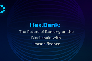 Hex.Bank: The Future of Banking on the Blockchain with Hexane.finance